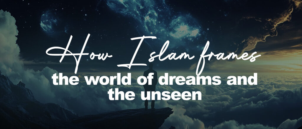 A man stands on the edge of a mountain cliff surrounded by clouds, gazing at a luminous night sky filled with stars and a swirling blue nebula. The text overlay reads, “How Islam frames the world of dreams and the unseen.” The scene conveys a sense of awe, reflection, and spirituality.