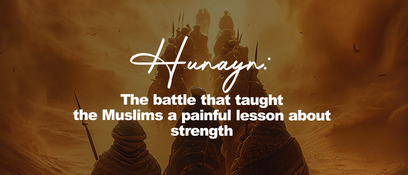 Hunayn: The battle that taught the Muslims a painful lesson about strength